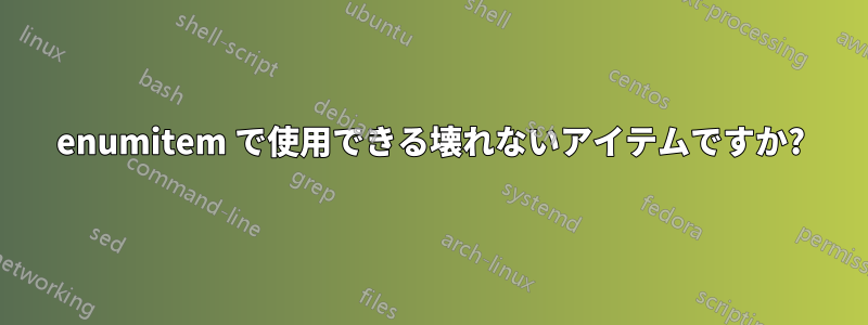 enumitem で使用できる壊れないアイテムですか?