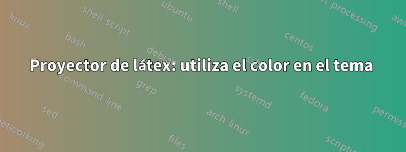 Proyector de látex: utiliza el color en el tema