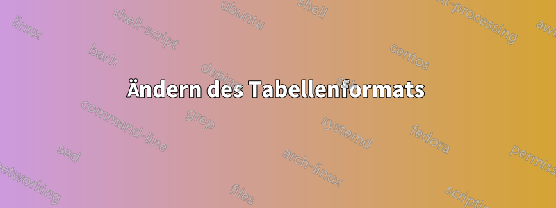 Ändern des Tabellenformats