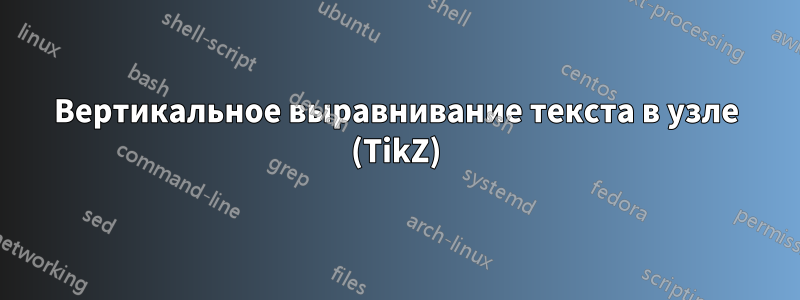 Вертикальное выравнивание текста в узле (TikZ)