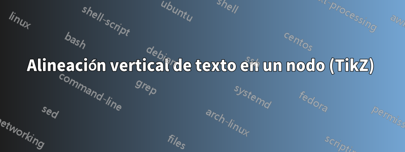 Alineación vertical de texto en un nodo (TikZ)