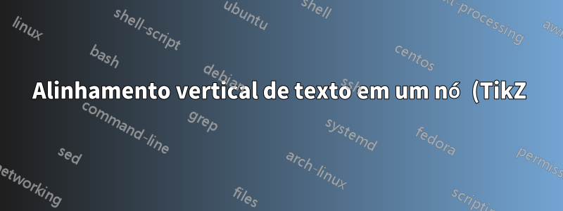Alinhamento vertical de texto em um nó (TikZ)