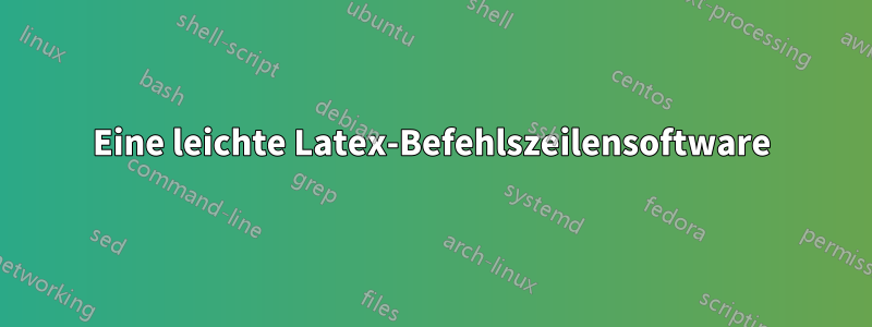 Eine leichte Latex-Befehlszeilensoftware