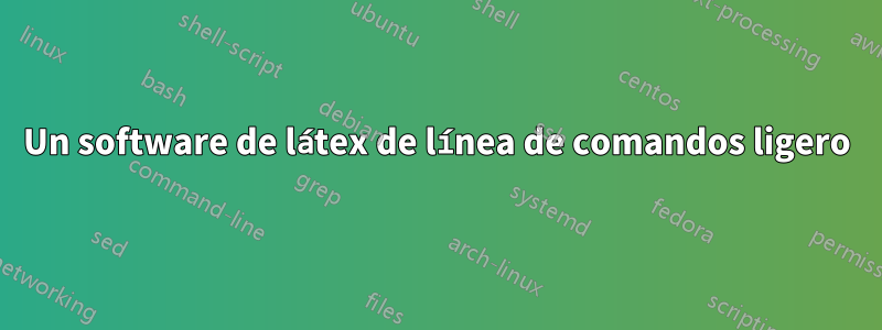 Un software de látex de línea de comandos ligero