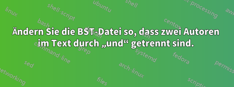 Ändern Sie die BST-Datei so, dass zwei Autoren im Text durch „und“ getrennt sind.