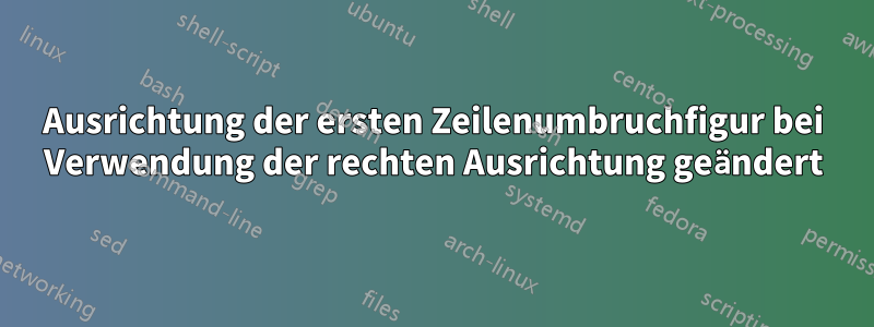 Ausrichtung der ersten Zeilenumbruchfigur bei Verwendung der rechten Ausrichtung geändert