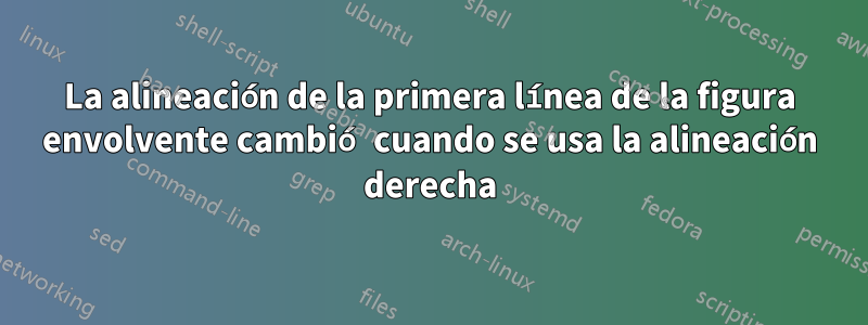 La alineación de la primera línea de la figura envolvente cambió cuando se usa la alineación derecha