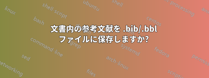 文書内の参考文献を .bib/.bbl ファイルに保存しますか?