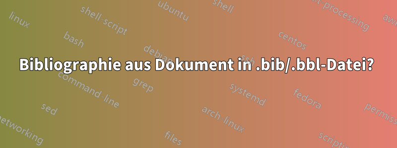 Bibliographie aus Dokument in .bib/.bbl-Datei?