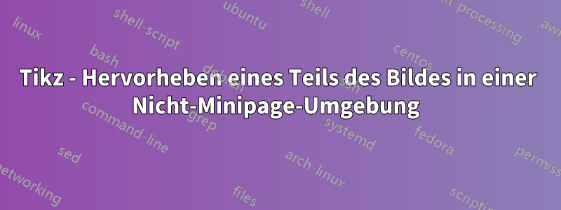 Tikz - Hervorheben eines Teils des Bildes in einer Nicht-Minipage-Umgebung 