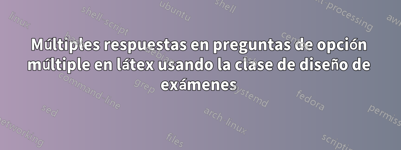 Múltiples respuestas en preguntas de opción múltiple en látex usando la clase de diseño de exámenes