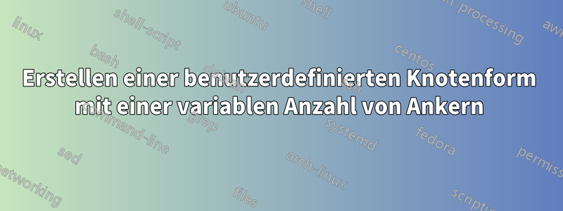 Erstellen einer benutzerdefinierten Knotenform mit einer variablen Anzahl von Ankern