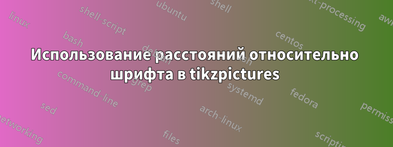 Использование расстояний относительно шрифта в tikzpictures