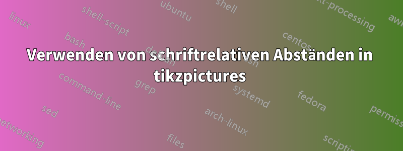 Verwenden von schriftrelativen Abständen in tikzpictures