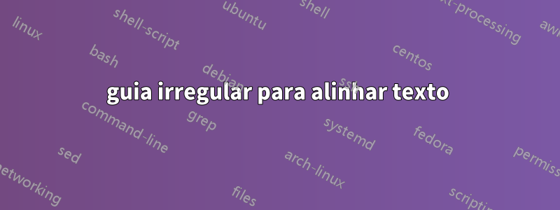 guia irregular para alinhar texto