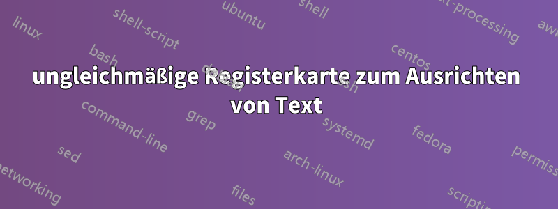 ungleichmäßige Registerkarte zum Ausrichten von Text