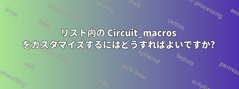 リスト内の Circuit_macros をカスタマイズするにはどうすればよいですか?