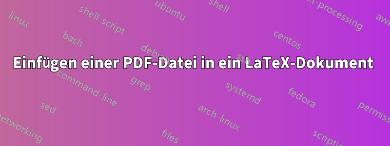 Einfügen einer PDF-Datei in ein LaTeX-Dokument