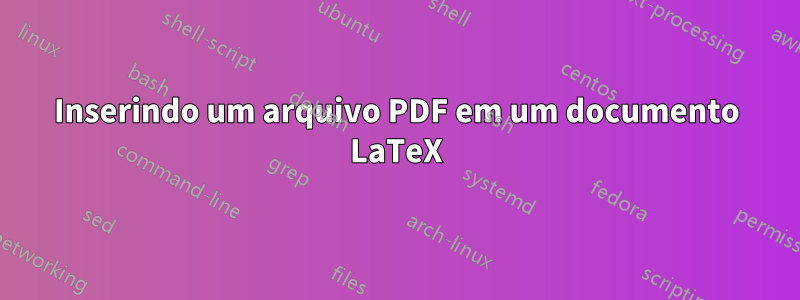 Inserindo um arquivo PDF em um documento LaTeX