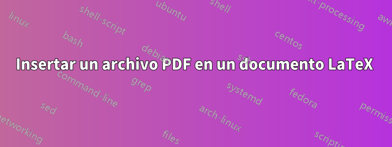 Insertar un archivo PDF en un documento LaTeX