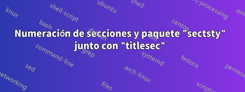 Numeración de secciones y paquete "sectsty" junto con "titlesec"