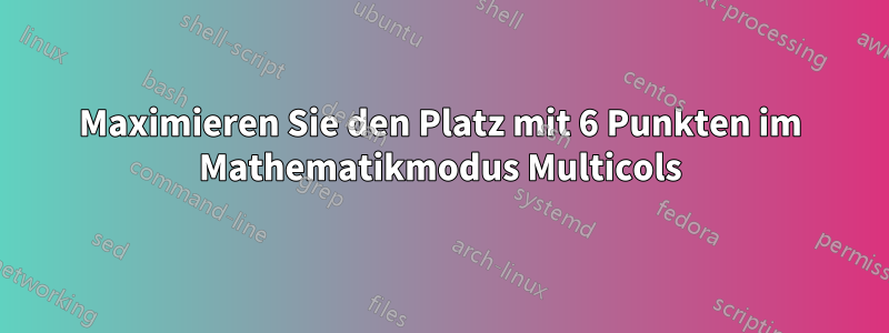 Maximieren Sie den Platz mit 6 Punkten im Mathematikmodus Multicols