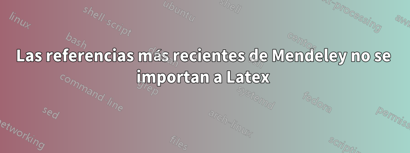 Las referencias más recientes de Mendeley no se importan a Latex