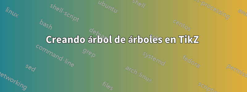 Creando árbol de árboles en TikZ