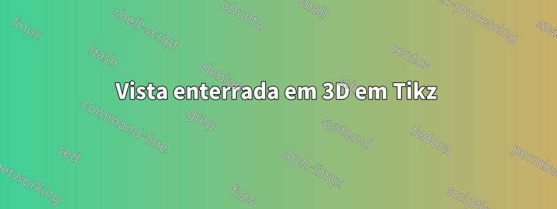 Vista enterrada em 3D em Tikz