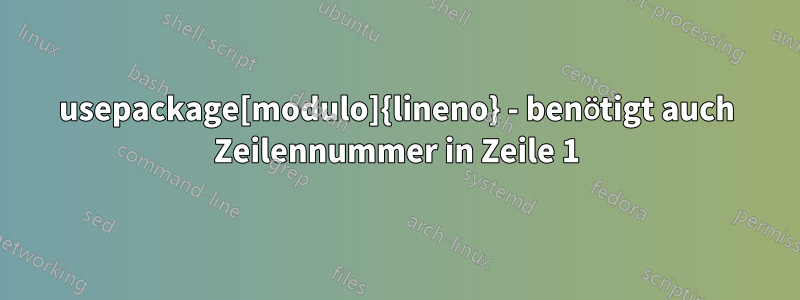 usepackage[modulo]{lineno} - benötigt auch Zeilennummer in Zeile 1