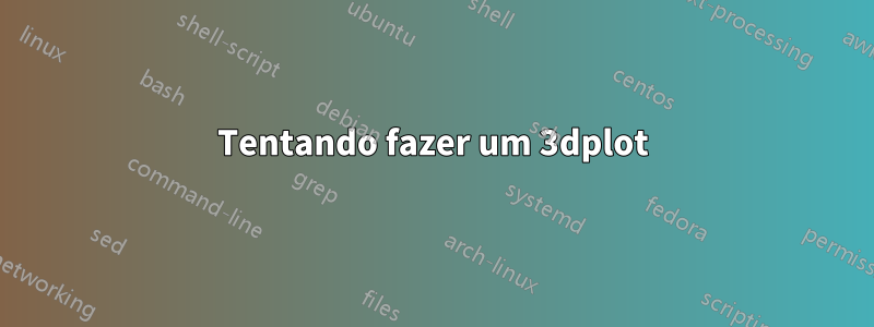 Tentando fazer um 3dplot