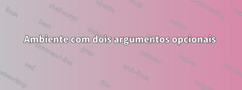 Ambiente com dois argumentos opcionais