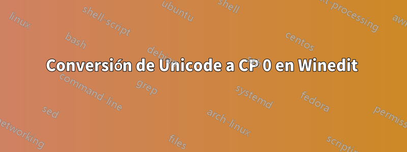 Conversión de Unicode a CP 0 en Winedit