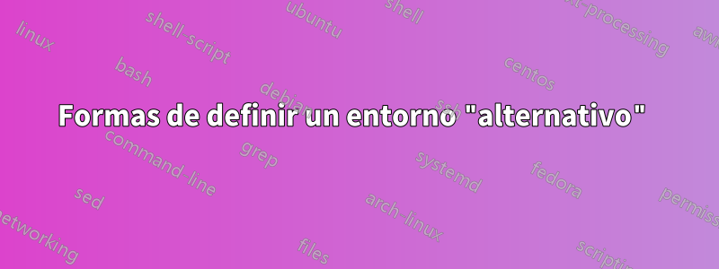 Formas de definir un entorno "alternativo"