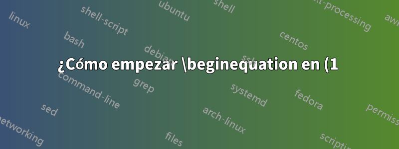 ¿Cómo empezar \beginequation en (1) para cada prueba?