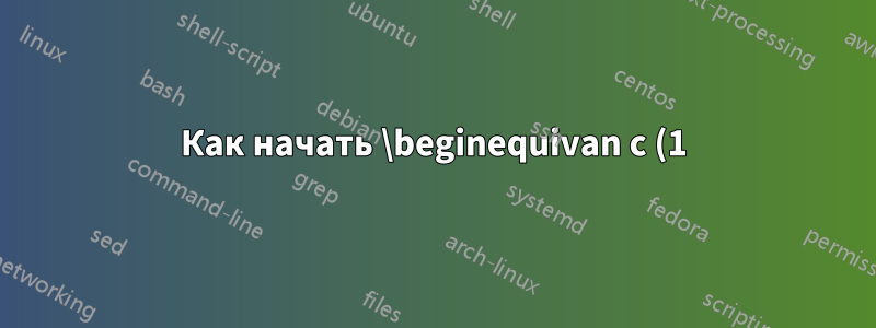 Как начать \beginequivan с (1) для каждого доказательства?