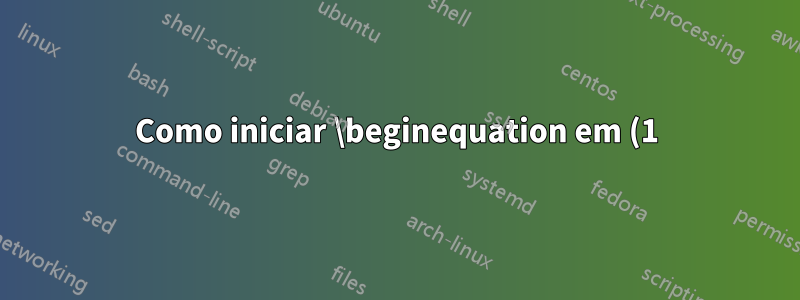 Como iniciar \beginequation em (1) para cada prova?