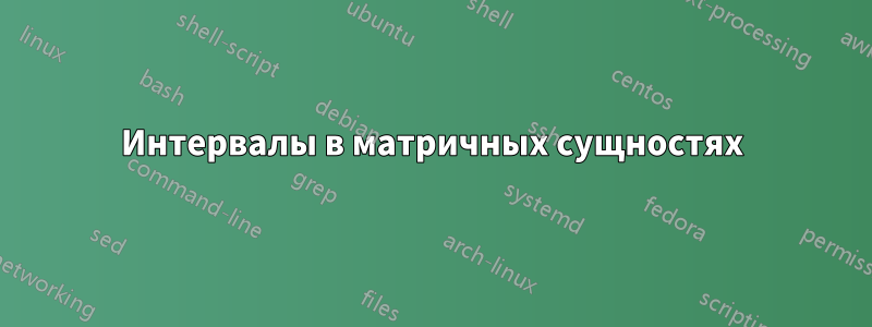 Интервалы в матричных сущностях