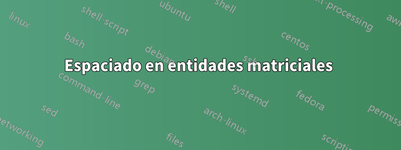 Espaciado en entidades matriciales