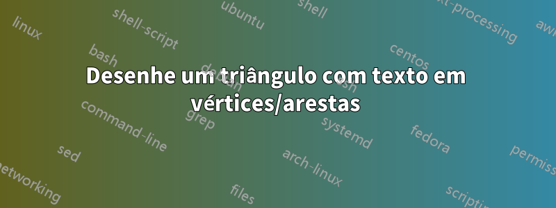 Desenhe um triângulo com texto em vértices/arestas