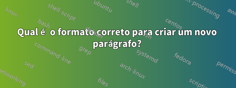 Qual é o formato correto para criar um novo parágrafo?