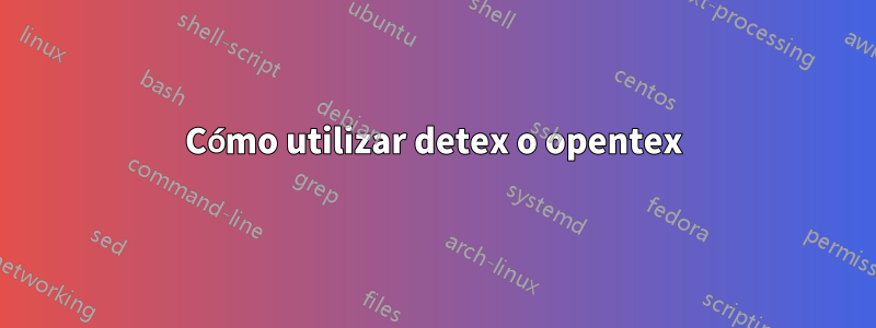 Cómo utilizar detex o opentex