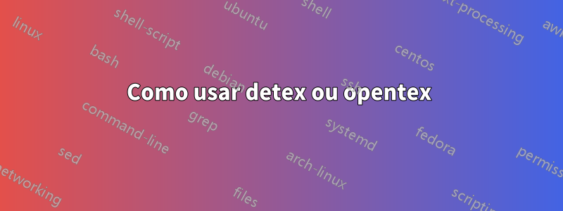 Como usar detex ou opentex