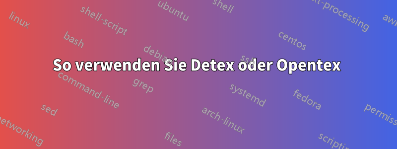 So verwenden Sie Detex oder Opentex