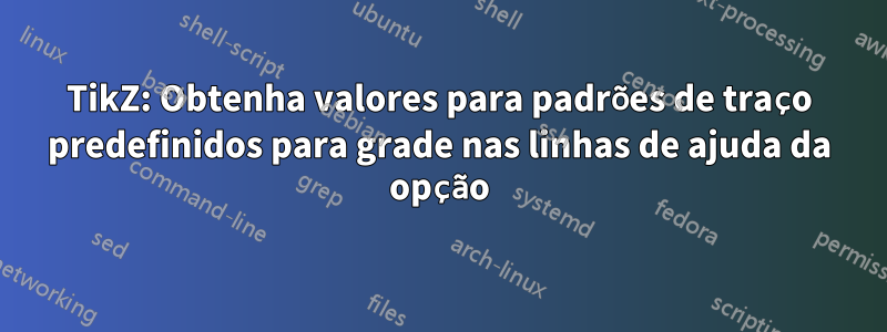 TikZ: Obtenha valores para padrões de traço predefinidos para grade nas linhas de ajuda da opção