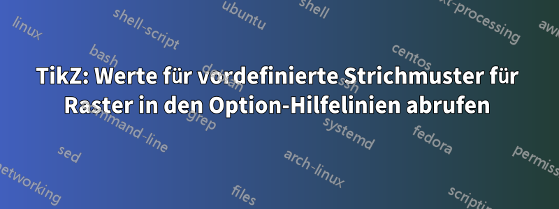 TikZ: Werte für vordefinierte Strichmuster für Raster in den Option-Hilfelinien abrufen