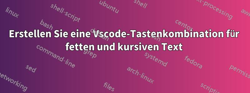 Erstellen Sie eine Vscode-Tastenkombination für fetten und kursiven Text