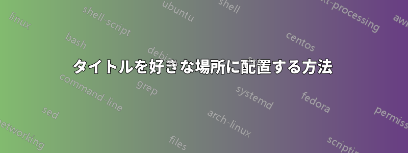 タイトルを好きな場所に配置する方法