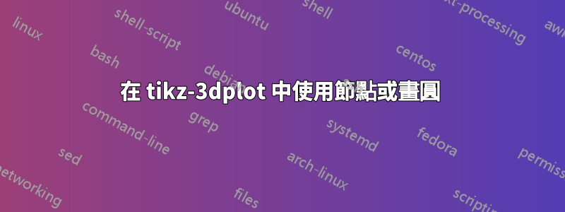 在 tikz-3dplot 中使用節點或畫圓