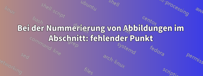 Bei der Nummerierung von Abbildungen im Abschnitt: fehlender Punkt